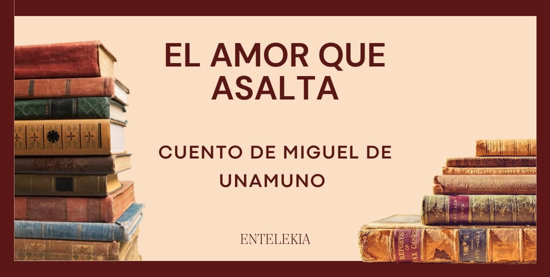 Un cuento de Miguel de Unamuno. “El amor que asalta”.