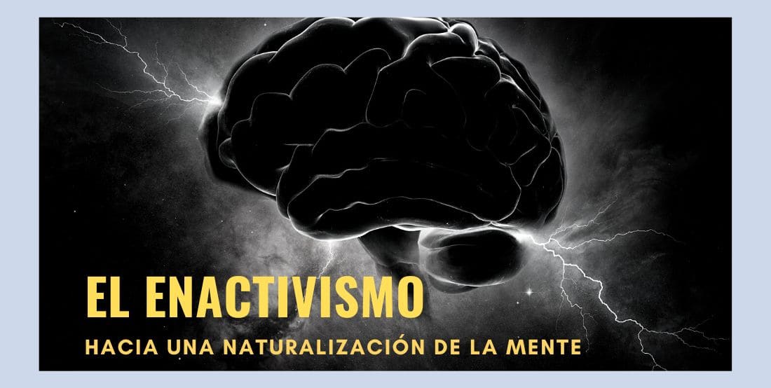 Hacia una naturalización de la mente: El enactivismo.
